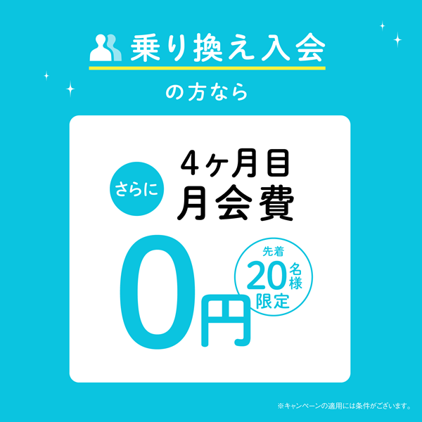 乗り換え入会の方なら、さらに4ヶ月目の月会費0円。先着20名様限定。※キャンペーンの適用には条件がございます。