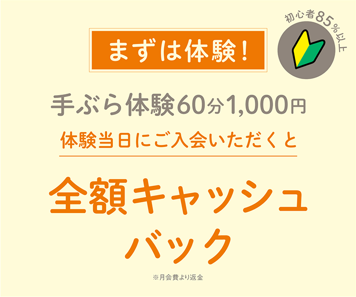 初心者85%以上。まずは体験！手ぶら体験60分1,000円　体験当日にご入会いただくと全額キャッシュバック　※月会費より返金