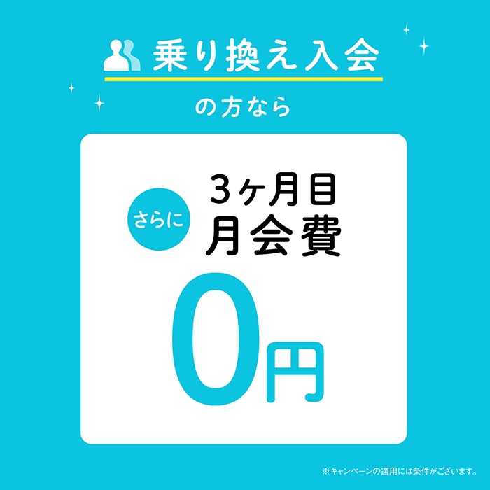 乗り換え入会の方なら、さらに3ヶ月目 月会費0円　※キャンペーンの適用には条件がございます。