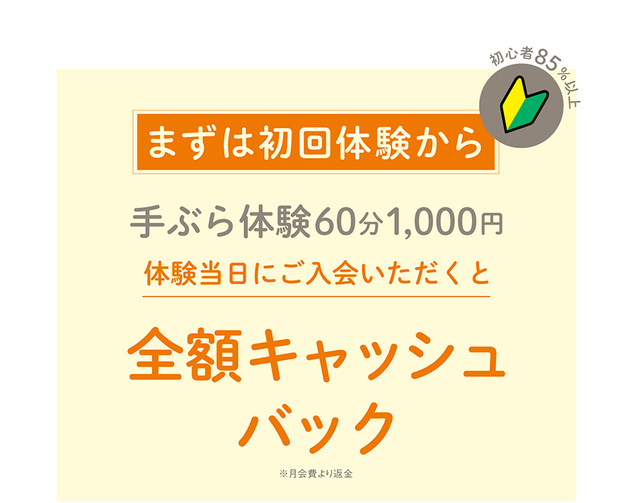 初心者85％以上！まずは初回体験から。手ぶら体験60分1,000円 体験当日にご入会いただくと全額キャッシュバック　※月会費より返金